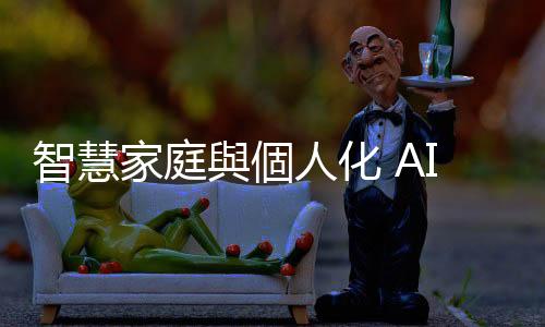 智慧家庭與個(gè)人化 AI 需求下，邊緣 AI 晶片扮演關(guān)鍵要角