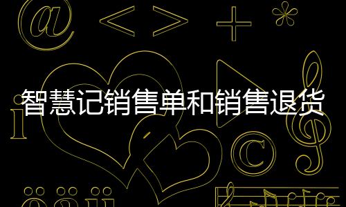 智慧記銷售單和銷售退貨單單量已達(dá)上限什么意思（智慧記4 0）