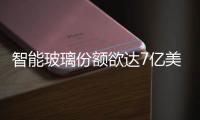 智能玻璃份額欲達7億美元,市場研究