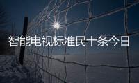 智能電視標準民十條今日正式發布 你家的電視符合幾條