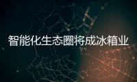智能化生態圈將成冰箱業“風口”