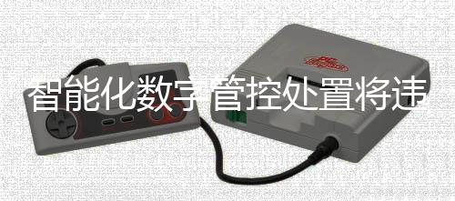 智能化數字管控處置將違建“一網打盡”
