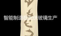 智能制造在光伏玻璃生產行業的探究與應用,經驗交流