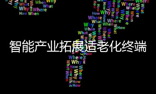 智能產業拓展適老化終端產品 手機和電視有了“適老化”標準（圖）