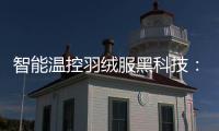 智能溫控羽絨服黑科技：擁有超大發(fā)熱面積，穿上后很快溫暖全身