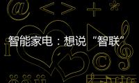 智能家電：想說“智聯”不容易