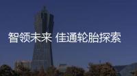 智領未來 佳通輪胎探索出行新科技
