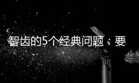 智齒的5個經(jīng)典問題：要拔嗎？什么時候拔？能瘦臉嗎？