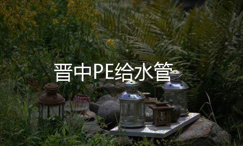晉中PE給水管
