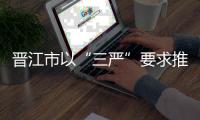 晉江市以“三嚴”要求推進標準化示范基地建設