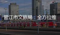 晉江市文旅局：全方位推進 “全國縣域旅游綜合實力百強縣”創建