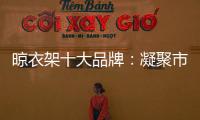 晾衣架十大品牌：凝聚市場(chǎng)力量 創(chuàng)新渠道