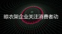 晾衣架企業(yè)關注消費者動態(tài) 注重體驗營銷
