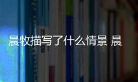 晨牧描寫了什么情景 晨牧描寫的情景