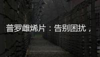 普羅雌烯片：告別困擾，煥發自信！