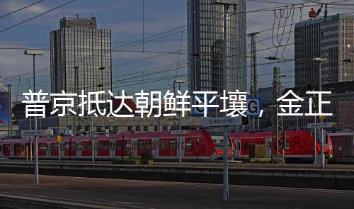 普京抵達朝鮮平壤，金正恩機場迎接