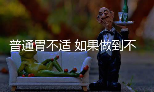 普通胃不適 如果做到不藥而治