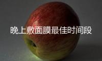晚上敷面膜最佳時(shí)間段