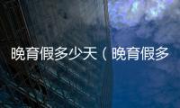 晚育假多少天（晚育假多少天）