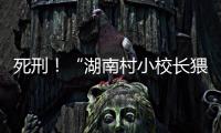 死刑！“湖南村小校長猥褻、強奸學生案”一審宣判