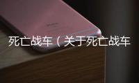 死亡戰(zhàn)車（關(guān)于死亡戰(zhàn)車的基本情況說明介紹）