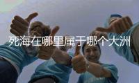 死海在哪里屬于哪個大洲（死海在哪里）