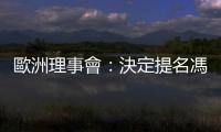 歐洲理事會：決定提名馮德萊恩連任歐盟委員會主席