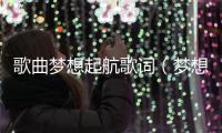 歌曲夢想起航歌詞（夢想起航歌詞）