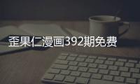 歪果仁漫畫392期免費看 歪果仁漫畫完整內容在線看