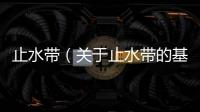 止水帶（關(guān)于止水帶的基本情況說(shuō)明介紹）