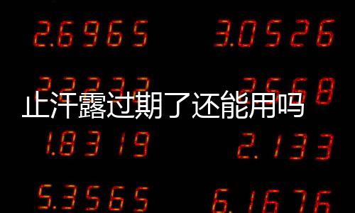 止汗露過期了還能用嗎 過期了扔掉并不可惜