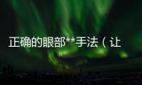 正確的眼部**手法（讓你的眼睛更健康）