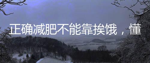 正確減肥不能靠挨餓，懂得和食物合作，多吃一點也無妨！