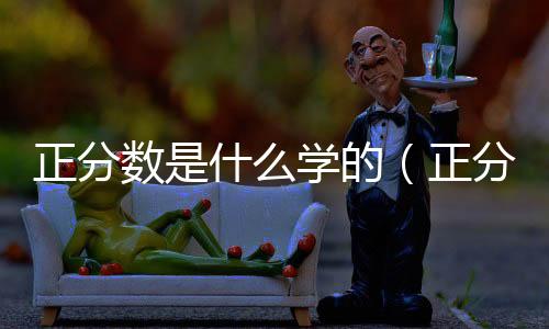 正分?jǐn)?shù)是什么學(xué)的（正分?jǐn)?shù)是什么）