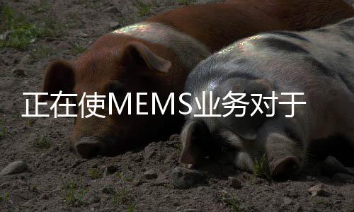 正在使MEMS業(yè)務(wù)對(duì)于OSAT越來越有吸引力