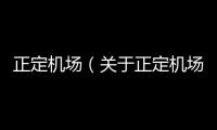 正定機場（關于正定機場的基本情況說明介紹）