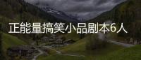 正能量搞笑小品劇本6人關于校園青春（正能量搞笑小品劇本6人）