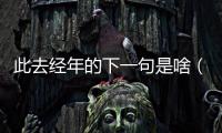 此去經(jīng)年的下一句是啥（此去經(jīng)年下一句）