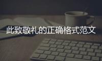 此致敬禮的正確格式范文（此致敬禮標(biāo)準(zhǔn)格式范文）