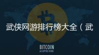 武俠網(wǎng)游排行榜大全（武俠網(wǎng)游排行榜）