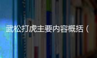 武松打虎主要內容概括（武松打虎概括300現在就要急急急急急急）