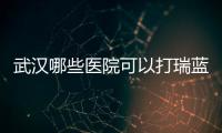 武漢哪些醫院可以打瑞藍玻尿酸?武漢打瑞藍好的醫院中武漢藝星