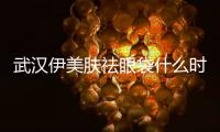 武漢伊美膚祛眼袋什么時候做好呢