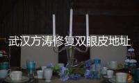 武漢方濤修復雙眼皮地址在哪？可通過方濤醫生聯系方式來預約