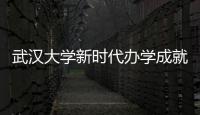 武漢大學新時代辦學成就展開幕