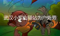 武漢小軍山驛站為戶外勞動者“筑巢” 讓溫暖觸手可及