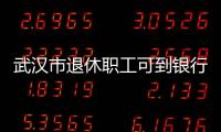 武漢市退休職工可到銀行提大額公積金