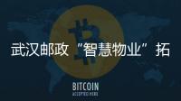 武漢郵政“智慧物業”拓展金融服務生態圈