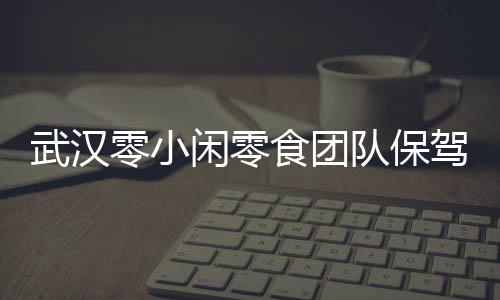 武漢零小閑零食團隊保駕護航，您不再是一個人在奮斗