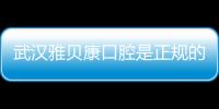 武漢雅貝康口腔是正規的嗎?是,雅貝康比市中心醫院價格便宜